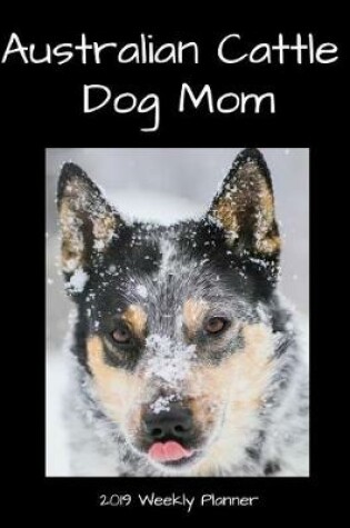 Cover of Australian Cattle Dog Mom 2019 Weekly Planner