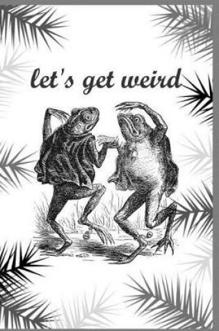 Cover of Let's Get Weird Dancing Frogs Notebook Fairy Tale Journal