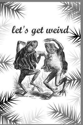 Book cover for Let's Get Weird Dancing Frogs Notebook Fairy Tale Journal