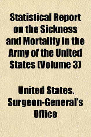 Cover of Statistical Report on the Sickness and Mortality in the Army of the United States (Volume 3)