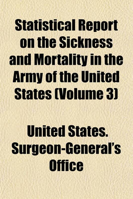 Book cover for Statistical Report on the Sickness and Mortality in the Army of the United States (Volume 3)