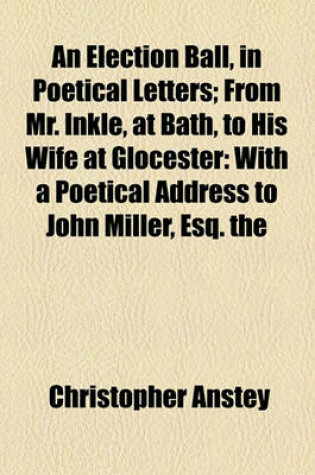 Cover of An Election Ball, in Poetical Letters; From Mr. Inkle, at Bath, to His Wife at Glocester