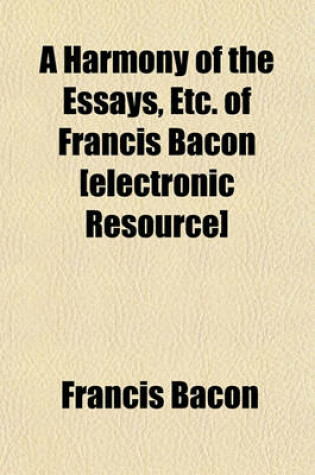 Cover of A Harmony of the Essays, Etc. of Francis Bacon [Electronic Resource]