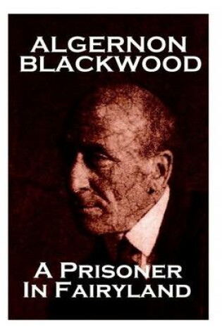 Cover of Algernon Blackwood - A Prisoner In Fairyland
