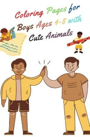 Cover of Coloring Pages for Boys Ages 4-8 with Cute Animals