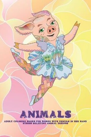 Cover of Adult Coloring Books for Women with Pencils in her hand - Animals - Stress Relieving Animal Designs