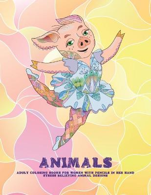 Cover of Adult Coloring Books for Women with Pencils in her hand - Animals - Stress Relieving Animal Designs