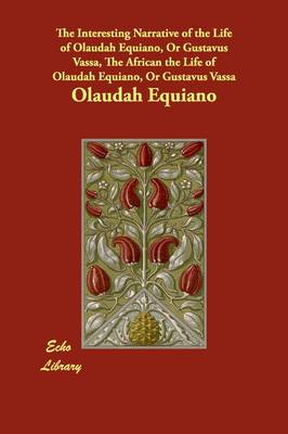 Book cover for The Interesting Narrative of the Life of Olaudah Equiano, Or Gustavus Vassa, The African the Life of Olaudah Equiano, Or Gustavus Vassa