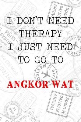 Book cover for I Don't Need Therapy I Just Need To Go To Angkor Wat