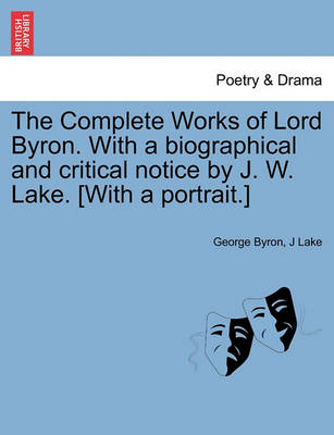 Book cover for The Complete Works of Lord Byron. with a Biographical and Critical Notice by J. W. Lake. [With a Portrait.] Vol. IV