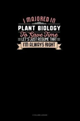 Cover of I Majored In Plant Biology To Save Time Let's Just Assume That I'm Always Right