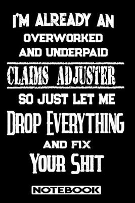 Book cover for I'm Already An Overworked And Underpaid Claims Adjuster. So Just Let Me Drop Everything And Fix Your Shit!