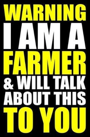 Cover of Warning I Am a Farmer and Will Talk about This to You