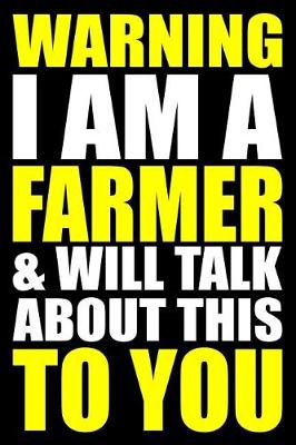 Book cover for Warning I Am a Farmer and Will Talk about This to You