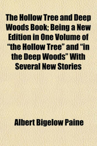 Cover of The Hollow Tree and Deep Woods Book; Being a New Edition in One Volume of the Hollow Tree and in the Deep Woods with Several New Stories