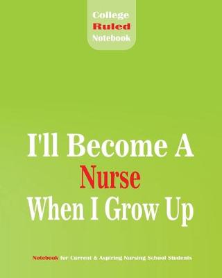 Book cover for I'll become a Nurse When I grow Up College Ruled Notebook for Current & Aspiring Nursing School Students