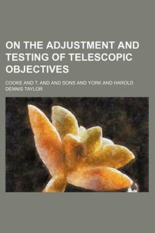 Cover of On the Adjustment and Testing of Telescopic Objectives