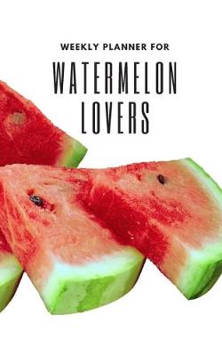 Book cover for Weekly Planner for Watermelon Lovers