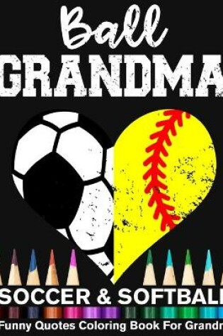 Cover of Ball Grandma Soccer Softball Funny Quotes Coloring Book For Grandma