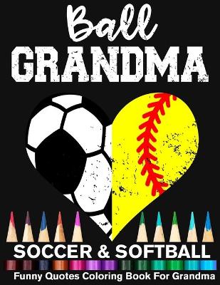 Book cover for Ball Grandma Soccer Softball Funny Quotes Coloring Book For Grandma