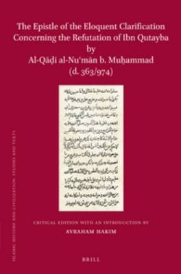 Cover of The Epistle of the Eloquent Clarification Concerning the Refutation of Ibn Qutayba by Al-Qadi al-Nu'man b. Muhammad (d. 363/974)