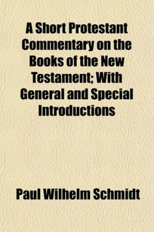 Cover of A Short Protestant Commentary on the Books of the New Testament; With General and Special Introductions Volume 3