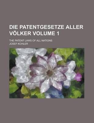 Book cover for Die Patentgesetze Aller Volker; The Patent Laws of All Nations Volume 1