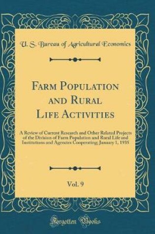 Cover of Farm Population and Rural Life Activities, Vol. 9: A Review of Current Research and Other Related Projects of the Division of Farm Population and Rural Life and Institutions and Agencies Cooperating; January 1, 1935 (Classic Reprint)