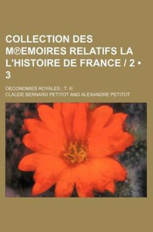 Cover of Collection Des M Emoires Relatifs La L'Histoire de France 2 (3); Oeconomies Royales T. III