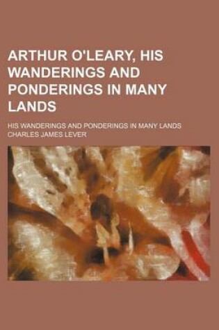 Cover of Arthur O'Leary, His Wanderings and Ponderings in Many Lands; His Wanderings and Ponderings in Many Lands