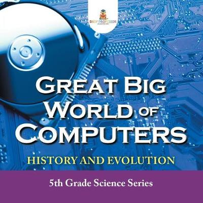 Book cover for Great Big World of Computers - History and Evolution