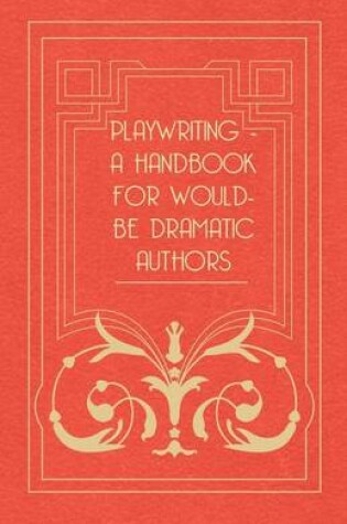 Cover of Playwriting - A Handbook For Would-be Dramatic Authors