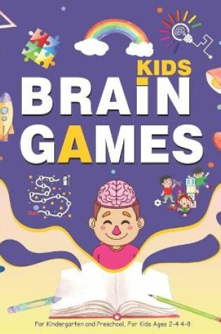 Cover of Kids Brain Games, For Kindergarten and Preschool, For Kids Ages 2-4 4-8