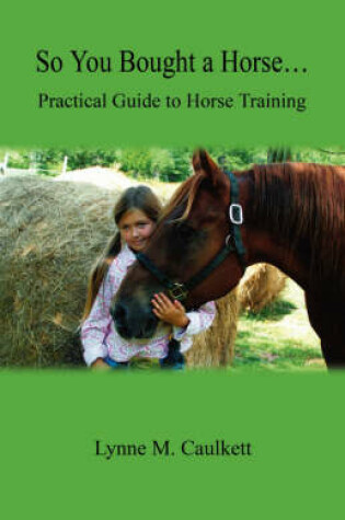 Cover of So You Bought a Horse. Practical Guide to Horse Training