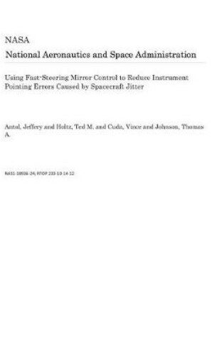 Cover of Using Fast-Steering Mirror Control to Reduce Instrument Pointing Errors Caused by Spacecraft Jitter