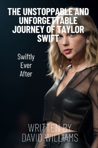 Cover of Taylor Swift Unstoppable and Unforgettable Journey