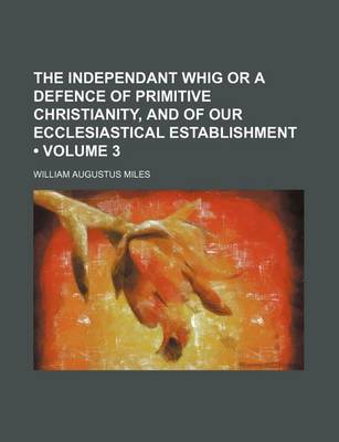 Book cover for The Independant Whig or a Defence of Primitive Christianity, and of Our Ecclesiastical Establishment (Volume 3)