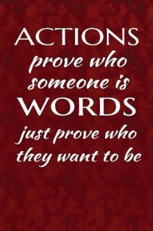 Cover of Actions prove who someone is, words just prove who they want to be.