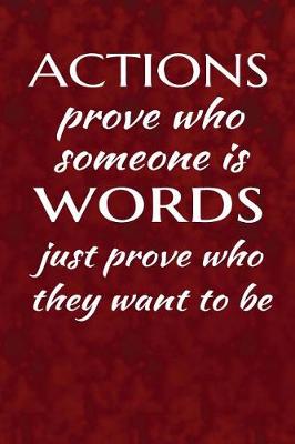 Book cover for Actions prove who someone is, words just prove who they want to be.