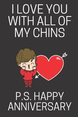 Book cover for I Love You With All Of My Chins P.S. Happy Anniversary