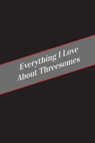 Cover of Everything I Love About Threesomes