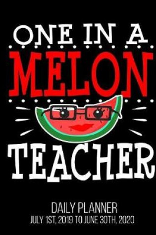 Cover of One In A Melon Teacher Daily Planner July 1st, 2019 to June 30th, 2020