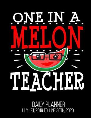 Book cover for One In A Melon Teacher Daily Planner July 1st, 2019 to June 30th, 2020