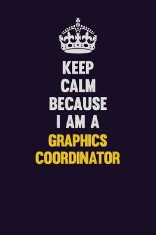 Cover of Keep Calm Because I Am A Graphics coordinator