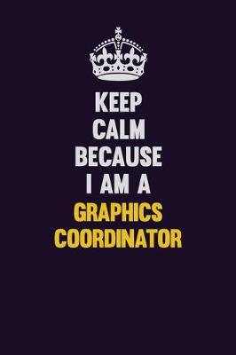 Book cover for Keep Calm Because I Am A Graphics coordinator