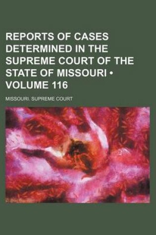 Cover of Reports of Cases Determined in the Supreme Court of the State of Missouri (Volume 116 )