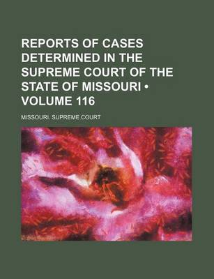 Book cover for Reports of Cases Determined in the Supreme Court of the State of Missouri (Volume 116 )