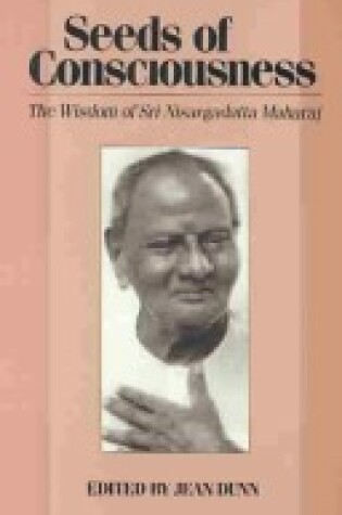 Cover of Seeds of Consciousness : the Wisdom of Sri Nisargadatta Majaraj