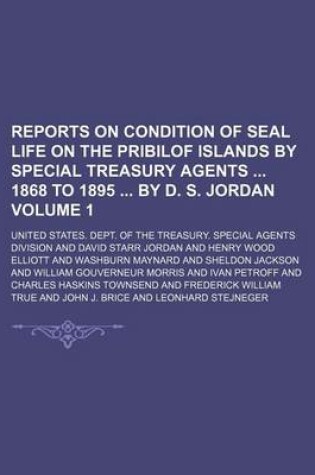 Cover of Reports on Condition of Seal Life on the Pribilof Islands by Special Treasury Agents 1868 to 1895 by D. S. Jordan Volume 1