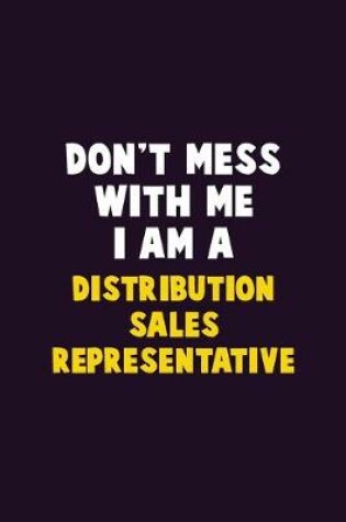 Cover of Don't Mess With Me, I Am A Distribution Sales Representative